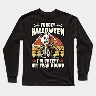 Forget Halloween I'm Creepy All Year Round Long Sleeve T-Shirt